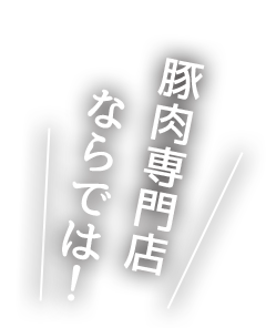 豚肉専門店ならでは！