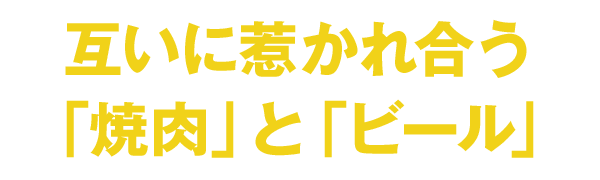 互いに惹かれ合う「焼肉」と「ビール」